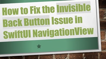 How to Fix the Invisible Back Button Issue in SwiftUI NavigationView
