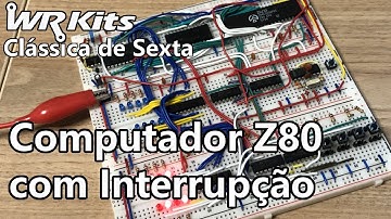 COMPUTADOR Z80 COM INTERRUPÇÃO | Vídeo Aula #459