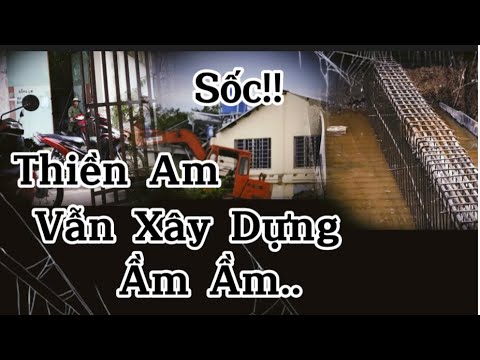 25.11.2021 Sốc!! Bất Chấp Dư Luận - THIỀN AM Vẫn Xây Dựng Ầm Ầm