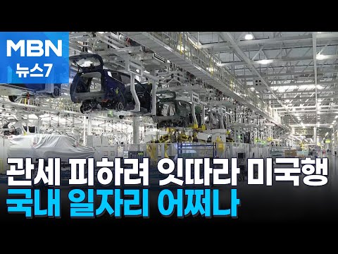 대기업 관세 피하려 잇따라 미국 투자…국내 일자리 '비상' [MBN 뉴스7]