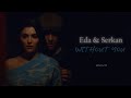 Eda & Serkan | "I can't live without you" || WITHOUT YOU