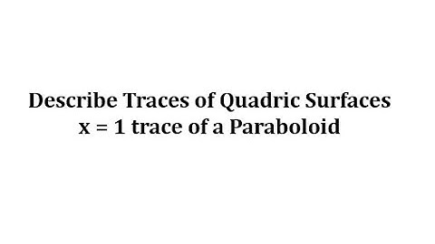 Describe Traces of Quadric Surfaces: x = 1 Trace of an Paraboloid