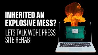 Inherited an Explosive Mess? Lets talk WordPress Site Rehab!