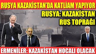 RUSYA KAZAKİSTAN’DA KATLİAM YAPIYOR | RUSYA: KAZAKİSTAN RUS TOPRAĞI | ERMENİLER: KAZAKİSTAN HOCALI..