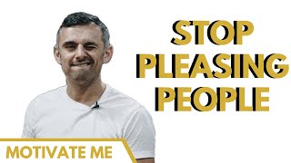 STOP PLEASING PEOPLE - Gary Vaynerchuk Motivational Video