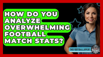 How Do You Analyze Overwhelming Football Match Stats? - The Football Xpert