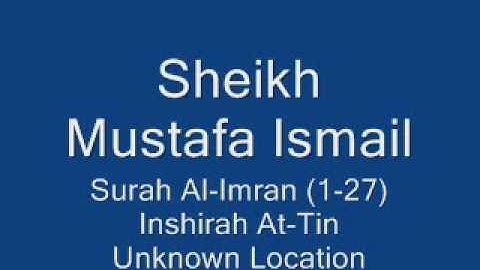 Sheikh Mustafa Ismail Surah Al-Imran (1-27) Al-Inshirah At-Tin