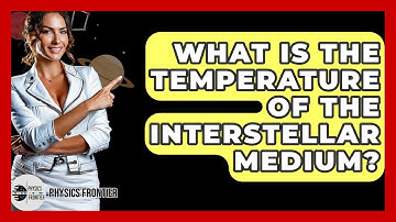 What Is The Temperature Of The Interstellar Medium? - Physics Frontier