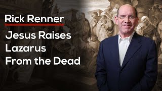 Jesus Raises Lazarus From the Dead — Rick Renner
