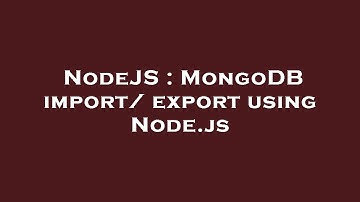 NodeJS : MongoDB import/ export using Node.js