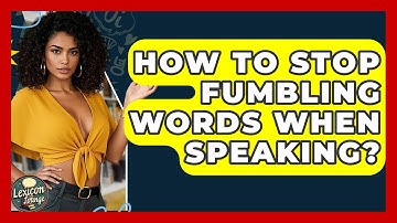 How To Stop Fumbling Words When Speaking? - Lexicon Lounge