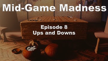 Mid-Game Madness: Episode 8 - Ups and Downs