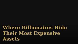 Where Billionaires Hide Their Most Expensive Assets