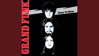 Video thumbnail of "Grand Funk Railroad - Closer To Home (I'm Your Captain)"