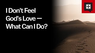 I Don’t Feel God’s Love — What Can I Do?