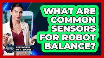 What Are Common Sensors For Robot Balance?