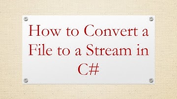 How to Convert a File to a Stream in C#