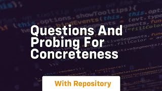 questions and probing for concreteness