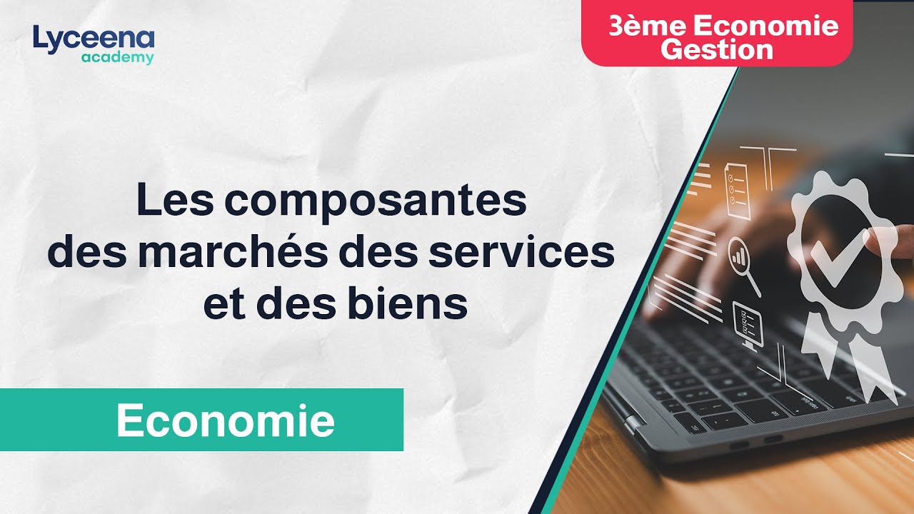 3ème Economie Gestion | Economie | Les composantes des marchés des services et des biens