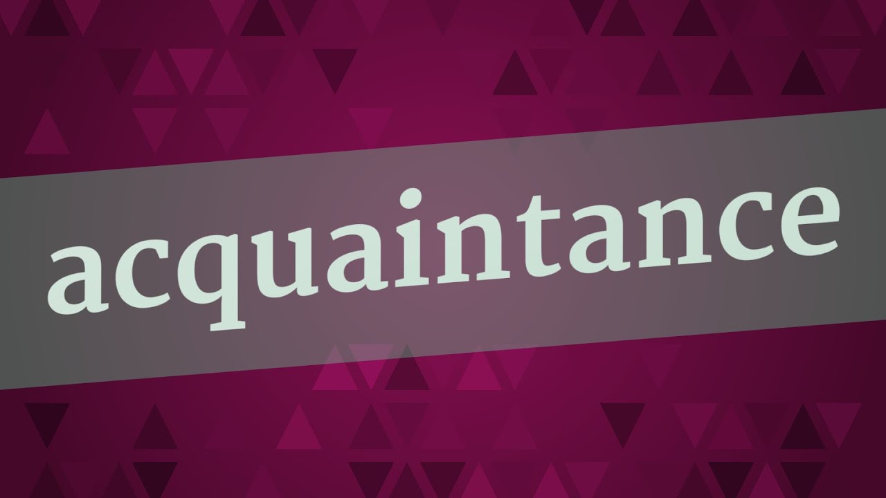 ACQUAINTANCE pronunciation • How to pronounce ACQUAINTANCE