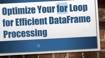 Optimize Your for Loop for Efficient DataFrame Processing