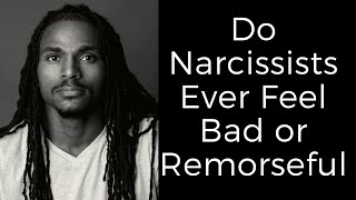 Do narcissists ever feel bad or remorseful for what they do to you? Profile
