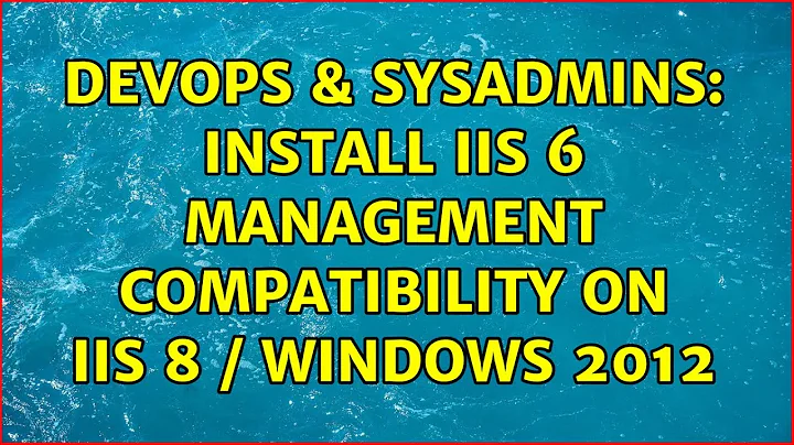 DevOps & SysAdmins: Install IIS 6 Management Compatibility on IIS 8 / Windows 2012