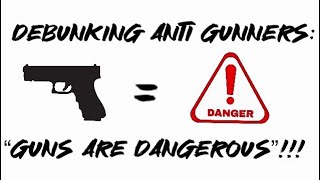 Debunking Anti Gunners: “Guns are dangerous”!!!