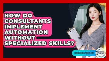 How Do Consultants Implement Automation Without Specialized Skills? - Consulting Career Hub