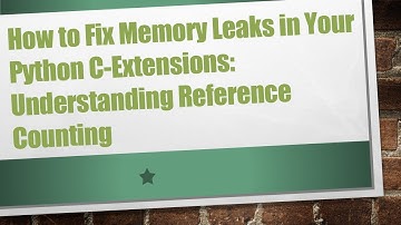How to Fix Memory Leaks in Your Python C-Extensions: Understanding Reference Counting