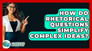 How Do Rhetorical Questions Simplify Complex Ideas? - The Language Library