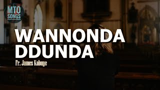 WANNONDA DDUNDA | Fr. James Kabuye. (MTO 398)