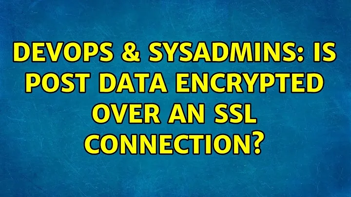 DevOps & SysAdmins: Is POST data encrypted over an SSL connection?