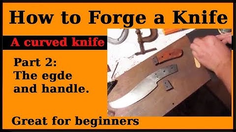 How to forge a knife Part 2 of 2