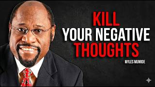 KILL YOUR NEGATIVE THINKING - Myles Munroe Motivation Speech