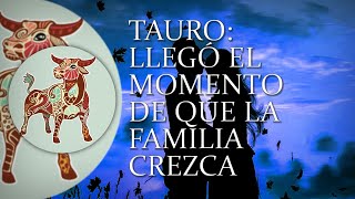 TAURO -LLEGÓ EL MOMENTO DE QUE LA FAMILIA CREZCA- Segunda semana de octubre