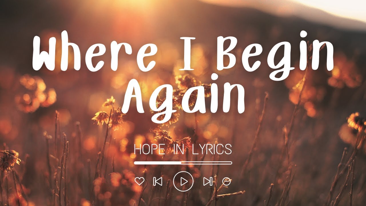 Watch Where I Begin Again (Lyrics) | A Song About New Beginnings & Hope on YouTube Watch Where I Begin Again (Lyrics) | A Song About New Beginnings & Hope on YouTube