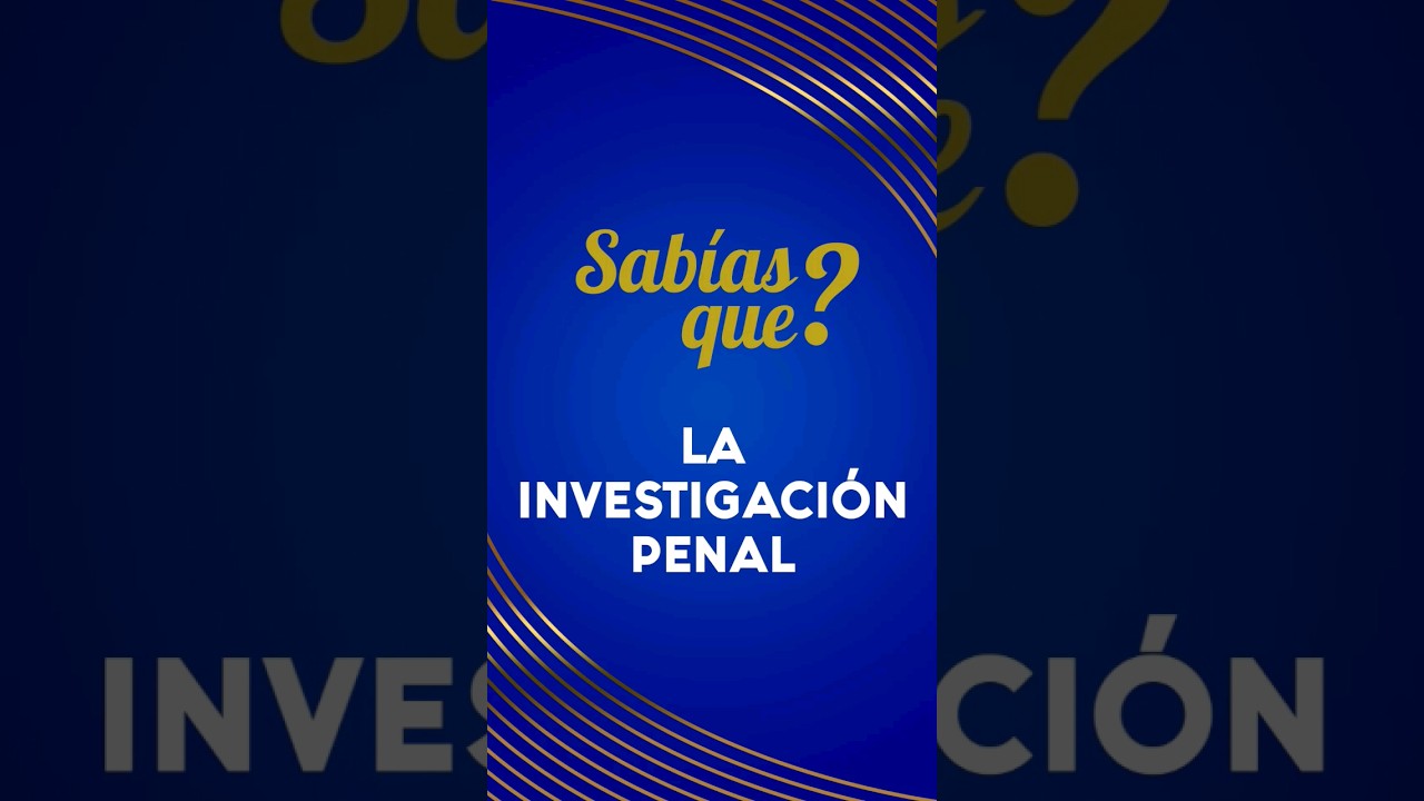 ¿¿SABÍAS QUÉ? La investigación penal 
