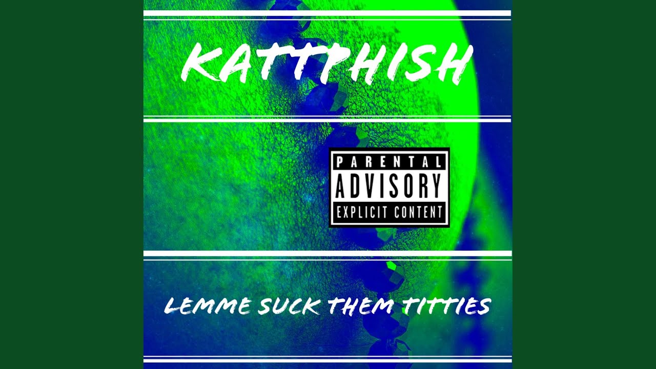 Lemme Suck Them T*****s - Kattphish: Song Lyrics, Music Videos & Concerts