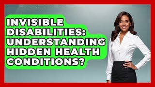Invisible Disabilities: Understanding Hidden Health Conditions - Your Accessible Health
