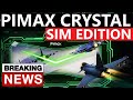 NEW PIMAX CRYSTAL SIM EDITION ANNOUNCED! Well, sort of...