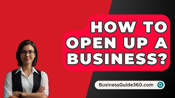 How To Open Up A Business? - BusinessGuide360.com