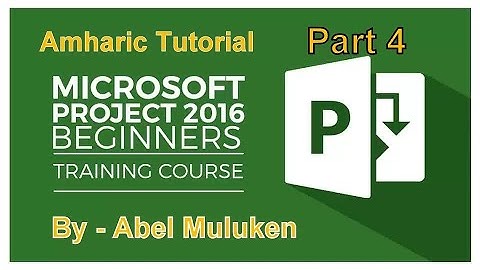 Microsoft Project 2016 Amharic Tutorial Part 4 By Abel M