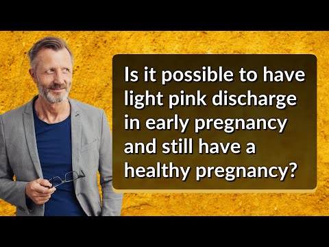 Is it possible to have light pink discharge in early pregnancy and still have a healthy pregnancy?