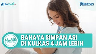 Ibu Menyusui Wajib Tahu, Menyimpan ASI di Luar Kulkas Lebih dari 4 Jam Tidak Boleh Diberikan Bayi