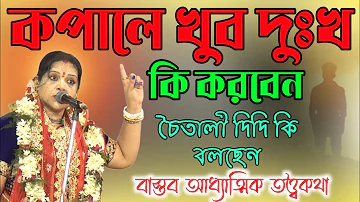 কপালে খুব দুঃখ! কি করবেন ! বাস্তব আধ্যাত্মিক তত্ত্বকথা | চৈতালী চট্টরাজ কীর্তন |Chaitali Chattaraj