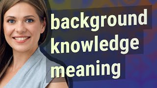 Background knowledge | meaning of Background knowledge