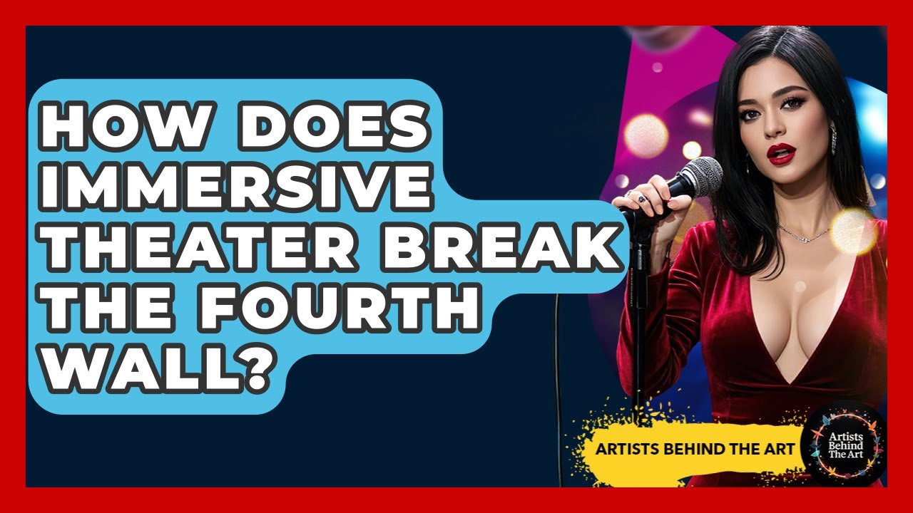 How Does Immersive Theater Break The Fourth Wall? - Artists Behind the Art