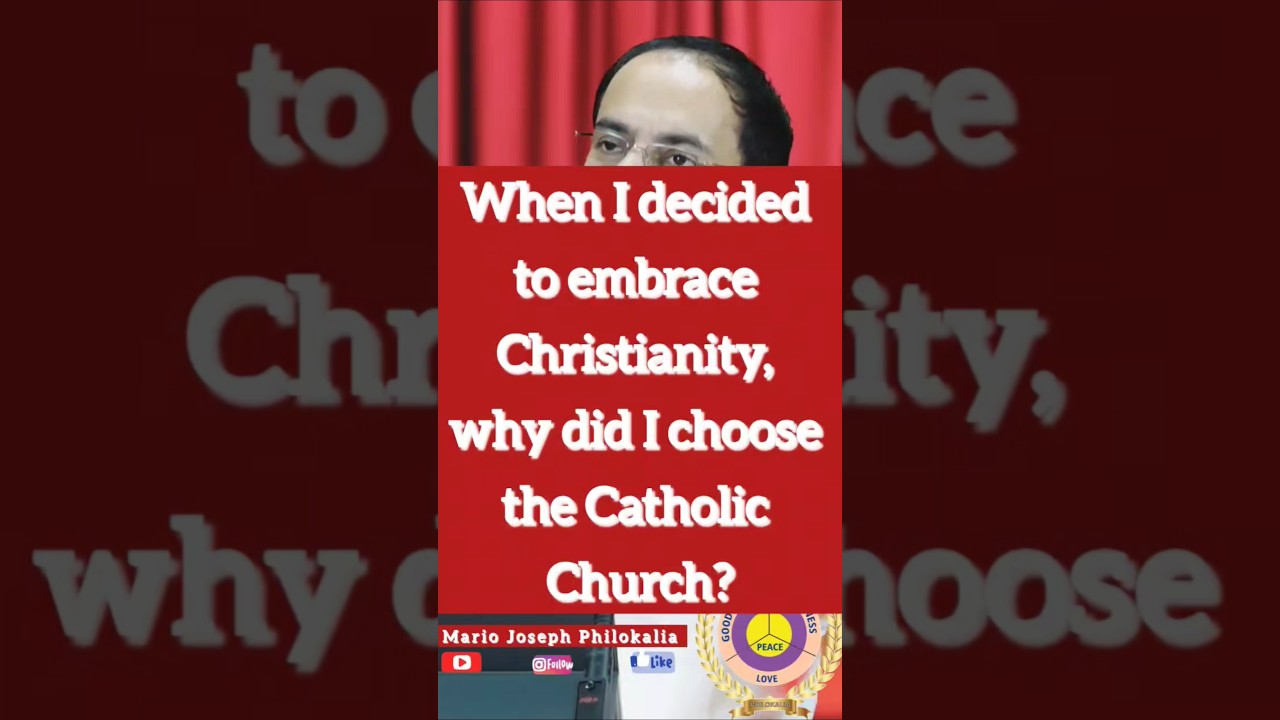 When I decided to embrace Christianity, why did I choose the Catholic Church?