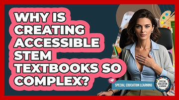 Why Is Creating Accessible STEM Textbooks So Complex? - Special Education Learning